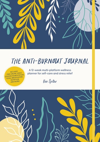 Anti-Burnout Journal: A 12-week multi-platform wellness planner for self-care and stress relief by Bex Spiller