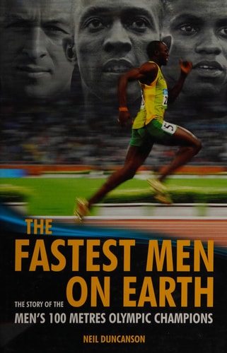 The Fastest Men on Earth The Story of the Men's 100 Metres Olympic Champions by Neil Duncanson