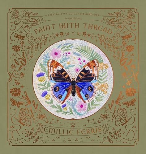 Paint with Thread: In the Garden A Step-By-Step Guide to Embroidery by Emillie Ferris