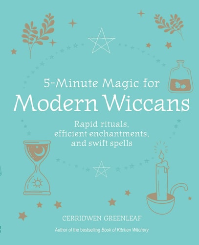 (TXS) 5-Minute Magic for Modern Wiccans: Rapid rituals, efficient enchantments & swift spells by Cerridwen Greenleaf