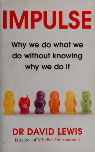 Impulse: Why We Do What We Do Without Knowing Why We Do It by Dr. David Lewis