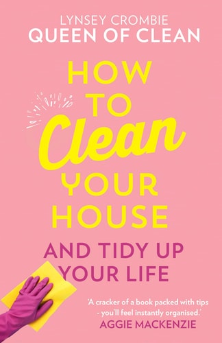 How To Clean Your House & Tidy Up Your Life by Lynsey Queen of Clean