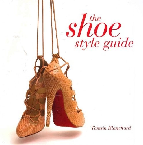 The Shoe Style Guide by Tamsin Blanchard by Tamsin Blanchard