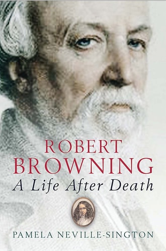Robert Browning: A Life After Death by Pamela Neville-Sington