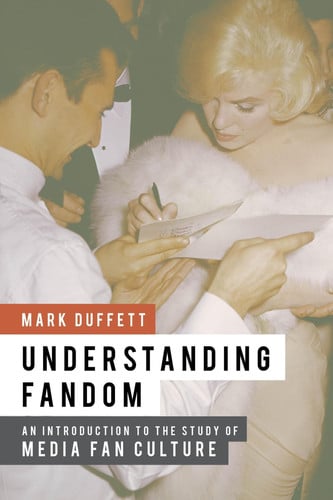 Understanding fandom : an introduction to the study of media fan culture by Duffett, Mark
