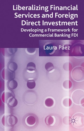 Liberalizing Financial Services and Foreign Direct Investment: Developing a Framework for Commercial Banking FDI by L. Páez