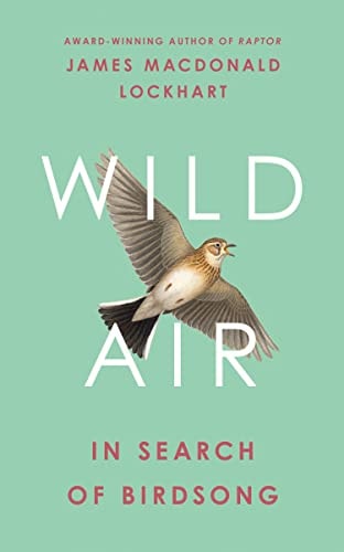 Wild Air: in search of birdsong by James Macdonald Lockhart