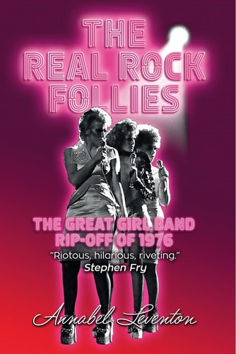 The Real Rock Follies The Great Girl Band Rip-Off of 1976 by Annabel Leventon