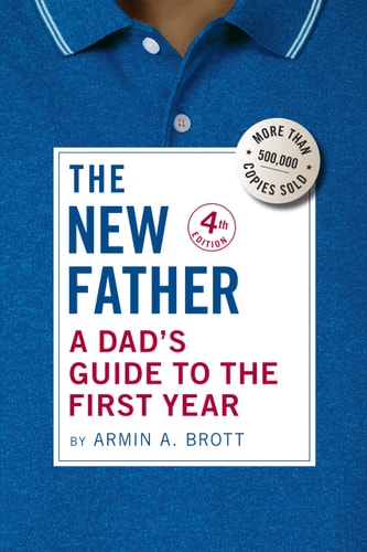 The New Father: A Dad's Guide to the First Year (The New Father, 20) by Armin A. Brott