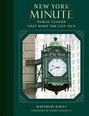 New York Minute Public Clocks That Make the City Tick by Matthew White