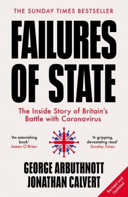 Failures of State: The Inside Story of Britains Battle with Coronavirus by Jonathan Calvert | George Arbuthnott