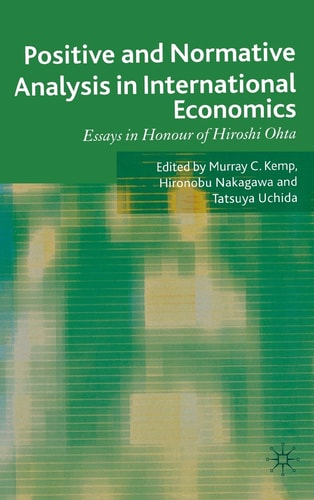 Positive and Normative Analysis in International Economics: Essays in Honour of Hiroshi Ohta by Hironobu Nakagawa | Tatsuya Uchida