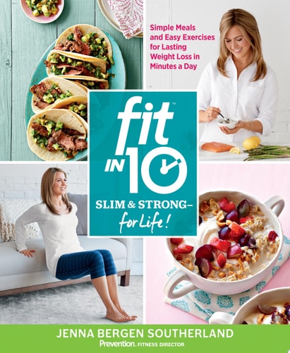 Fit in 10: Slim & Strongfor Life! Simple Meals and Easy Exercises for Lasting Weight Loss in Minutes a Day by Jenna Bergen Southerland