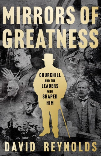 Mirrors of Greatness: Churchill & the Leaders who Shaped Him by David Reynolds