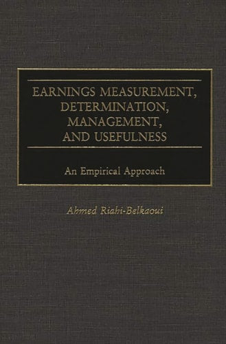 Earnings Measurement, Determination, Management, and Usefulness: An Empirical Approach(Shelfworn) by Ahmed Riahi-Belkaoui
