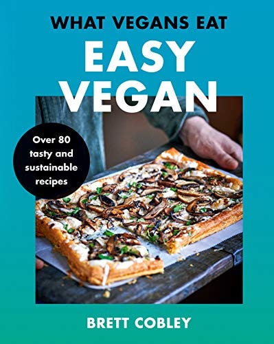 Was Veganer essen – Einfach vegan!: Über 80 leckere und nachhaltige Rezepte von Brett Cobley