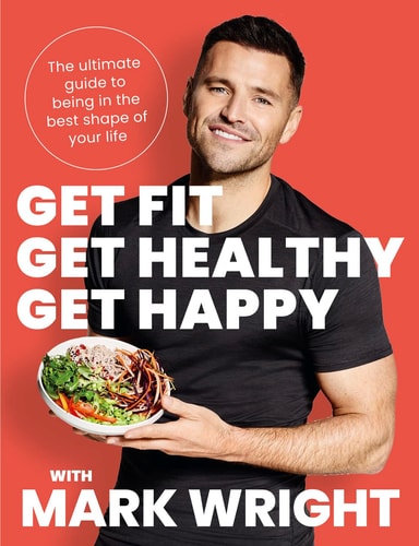Get Fit, Get Healthy, Get Happy: The ultimate guide to being in the best shape of your life. by Mark Wright