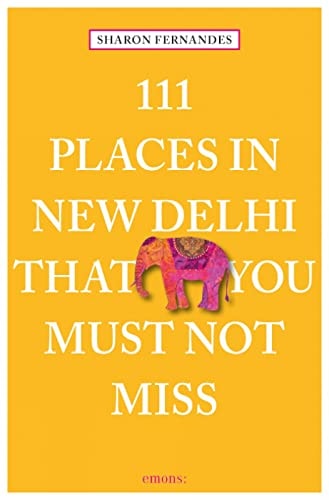111 Places in New Delhi That You Must Not Miss by Sharon Fernandes