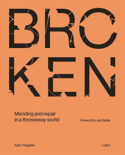 Broken: Mending & repair in a throwaway world by Katie Treggiden