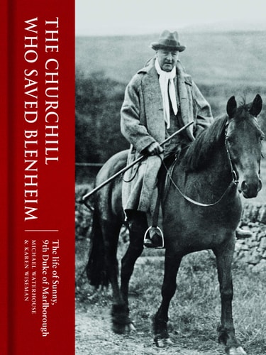 Churchill Who Saved Blenheim: The Life of Sunny, 9th Duke of Marlborough by Michael Waterhouse & Karen Wiseman