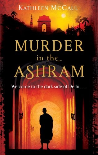 Murder in the Ashram Welcome to the Dark Side of Delhi? by Kathleen McCaul