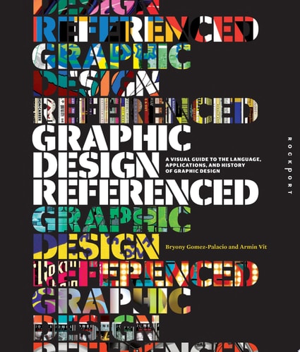 Graphic Design, Referenced A Visual Guide to the Language, Applications, and History of Graphic Design by Bryony Gomez Palacio | Armin Vit