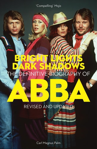 Bright Lights Dark Shadows: The Definitive Biography of ABBA by Carl Magnus Palm