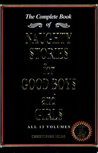 Naughty Stories for Good Boys and Girls : The Complete Book of All (shelf worn) by C Milne