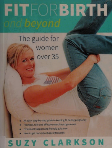 Fit for Birth and Beyond: The guide for women over 35 (Shelfworn) by Suzy Clarkson