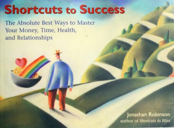 Shortcuts to Success: The Absolute Best Ways to Master Your Money, Time, Health, and Relationships by Jonathan Robinson