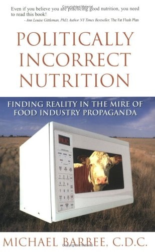 Politically Incorrect Nutrition : Finding Reality in the Mire of Food Industry Propaganda(Shelfworn) by Michael Barbee