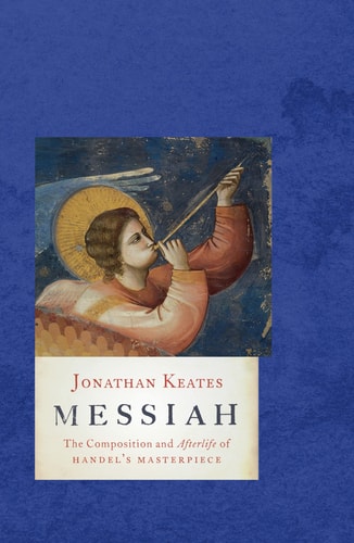Messiah: The Composition & Afterlife of Handel's Materpiece by Jonathan Keates