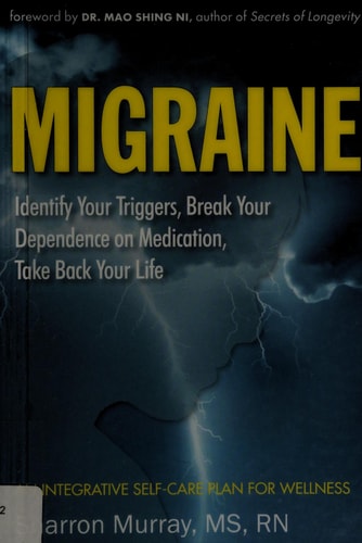 Migraine: Identify Your Triggers, Break Your Dependence on Medication, Take Back Your Life An Integrative Self-Care Plan for Wellness by Sharron E. Murray