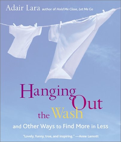 Hanging Out the Wash: and Other Ways to Find More in Less by Adair Lara