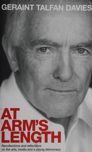 At Arm's Length Recollections and Reflections on the Arts, Media and a Young Democracy by Geraint Talfan Davies