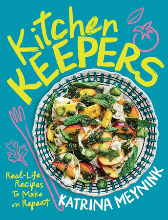 Kitchen Keepers: real-life recipes to make on repeat by Meynink, Katrina