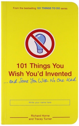 101 Things You Wish You'd Invented and Some You Wish No One Had (shelf worn) by Richard Horne
