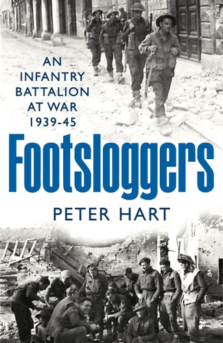 Footsloggers: Ein Infanteriebataillon im Krieg 1939–45 von Peter Hart