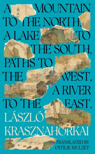 A Mountain to the North, A Lake to The South, Paths to the West, A River to the East by László Krasznahorkai