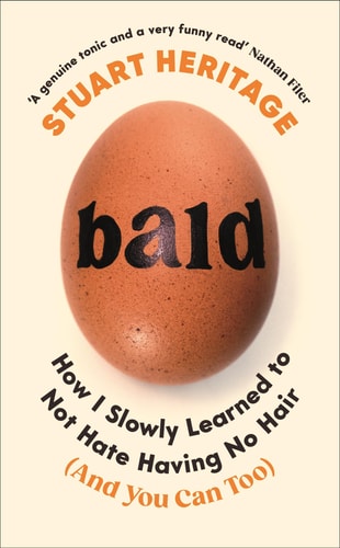 Bald How I Slowly Learned to Not Hate Having No Hair (and You Can Too) by Stuart Heritage
