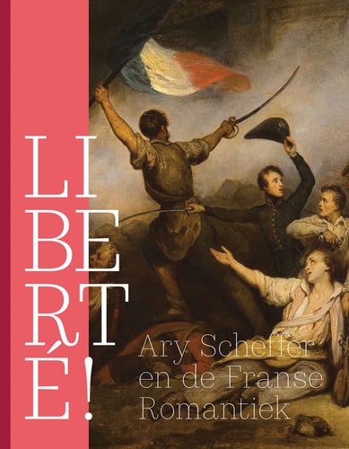 Liberté!: Ary Scheffer and French Romanticism by Quirine Meer Mohr
