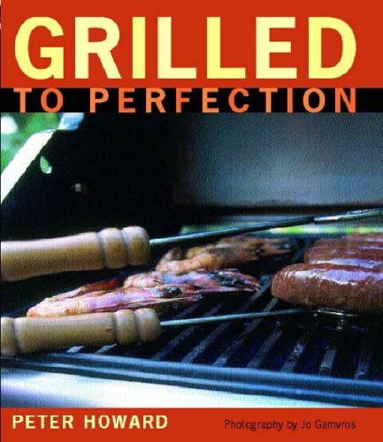 Grilled to Perfection by Peter Howard
