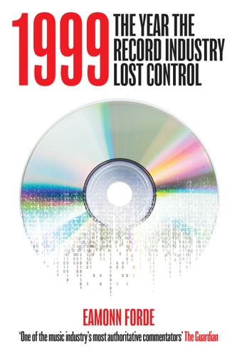 1999: The Year The Record Industry Lost Control by Eamonn Forde