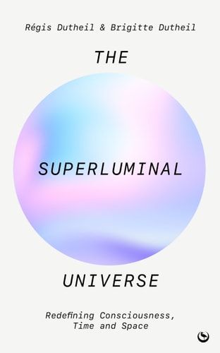 (TXS) The Superluminal Universe Redefining Consciousness, Time and Space by Regis Dutheil | Brigitte Dutheil