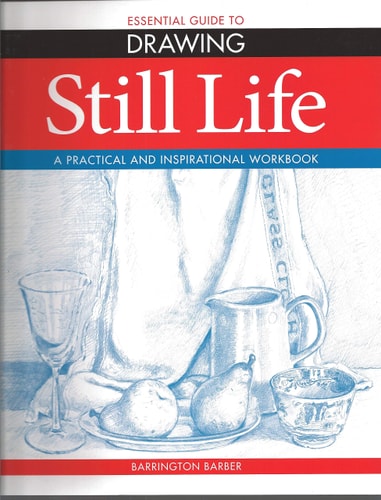 Essential Guide to Drawing: Still Life by Barrington Barber