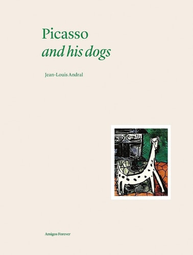 Picasso and his Dogs: Amigos Forever: 1 by Jean-Louis Andral