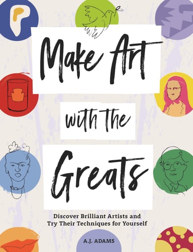 Make Art with the Greats: Discover Brilliant Artists & Try Their Techniques for Yourself by Amy Jane Adams