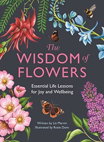 The Wisdom of Flowers: Essential Life Lessons for Joy & Wellbeing by Liz Marvin