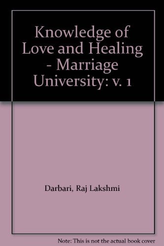 Knowledge of Love and Healing - Marriage University: v. 1 (Shelfworn) by Raj Lakshmi Darbari