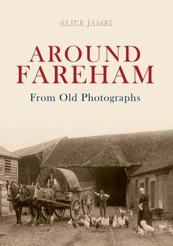 Around Fareham From Old Photographs (Hampshire) by Alice James